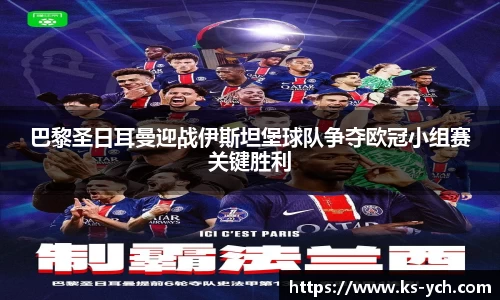 巴黎圣日耳曼迎战伊斯坦堡球队争夺欧冠小组赛关键胜利